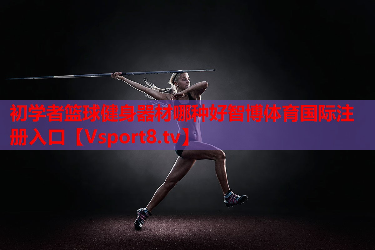 初學(xué)者籃球健身器材哪種好智博體育國際注冊入口